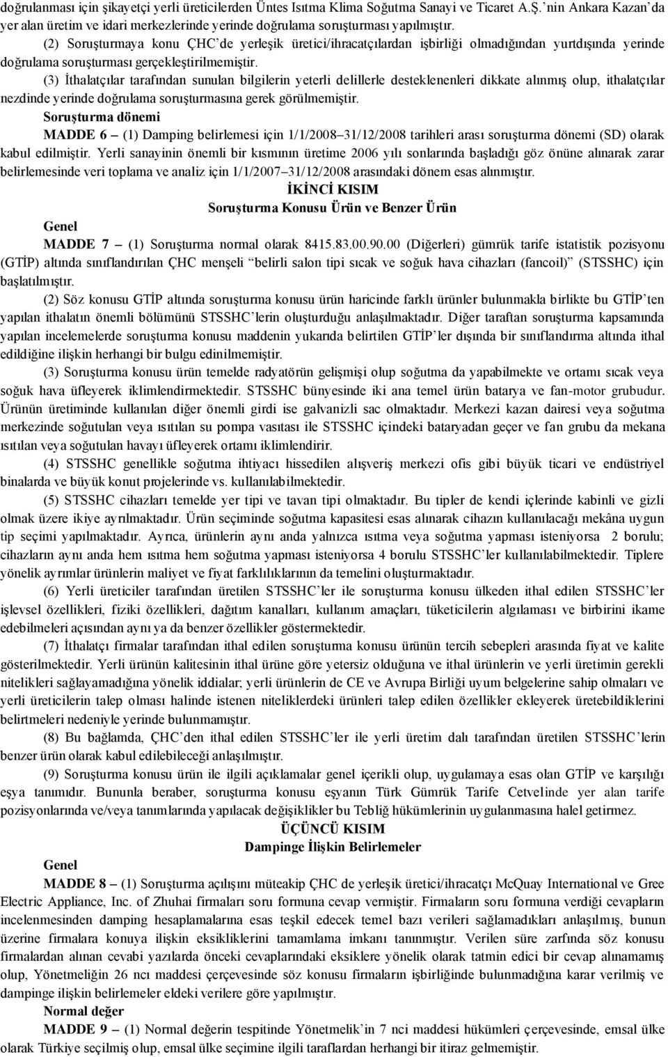 (3) İthalatçılar tarafından sunulan bilgilerin yeterli delillerle desteklenenleri dikkate alınmış olup, ithalatçılar nezdinde yerinde doğrulama soruşturmasına gerek görülmemiştir.