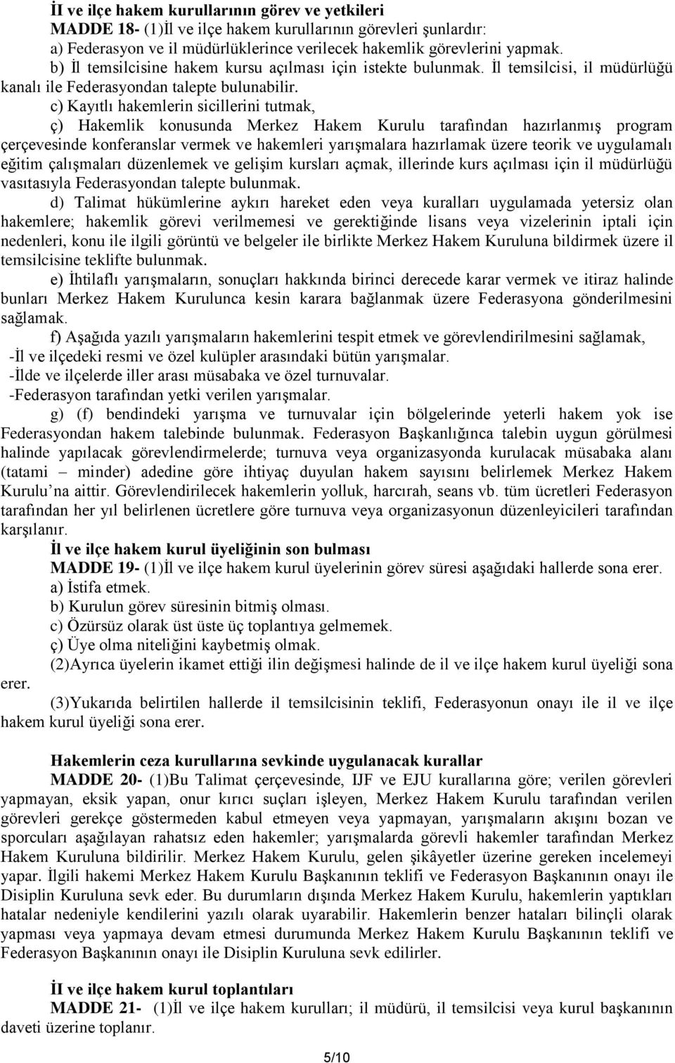 c) Kayıtlı hakemlerin sicillerini tutmak, ç) Hakemlik konusunda Merkez Hakem Kurulu tarafından hazırlanmış program çerçevesinde konferanslar vermek ve hakemleri yarışmalara hazırlamak üzere teorik ve