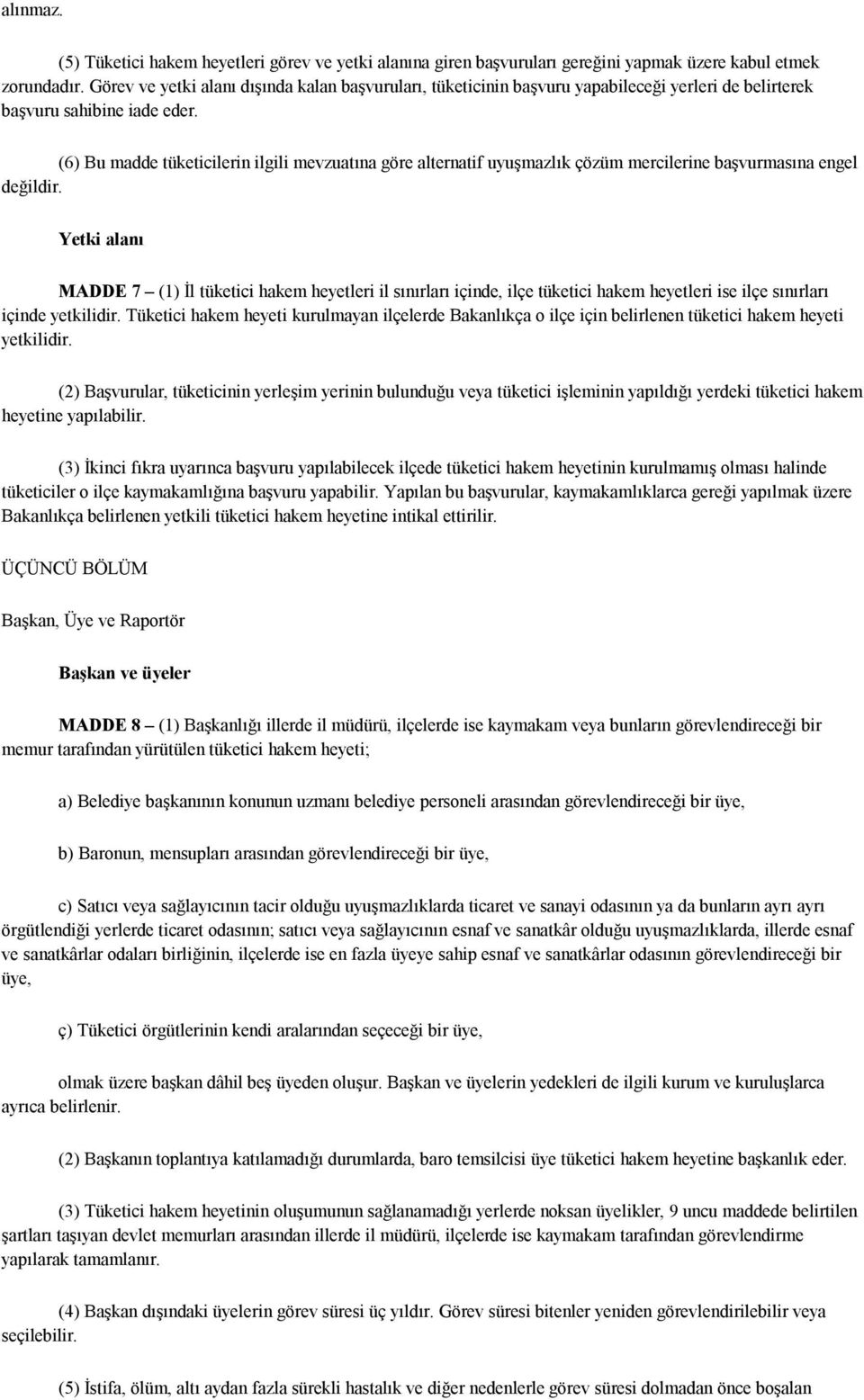 (6) Bu madde tüketicilerin ilgili mevzuatına göre alternatif uyuşmazlık çözüm mercilerine başvurmasına engel değildir.