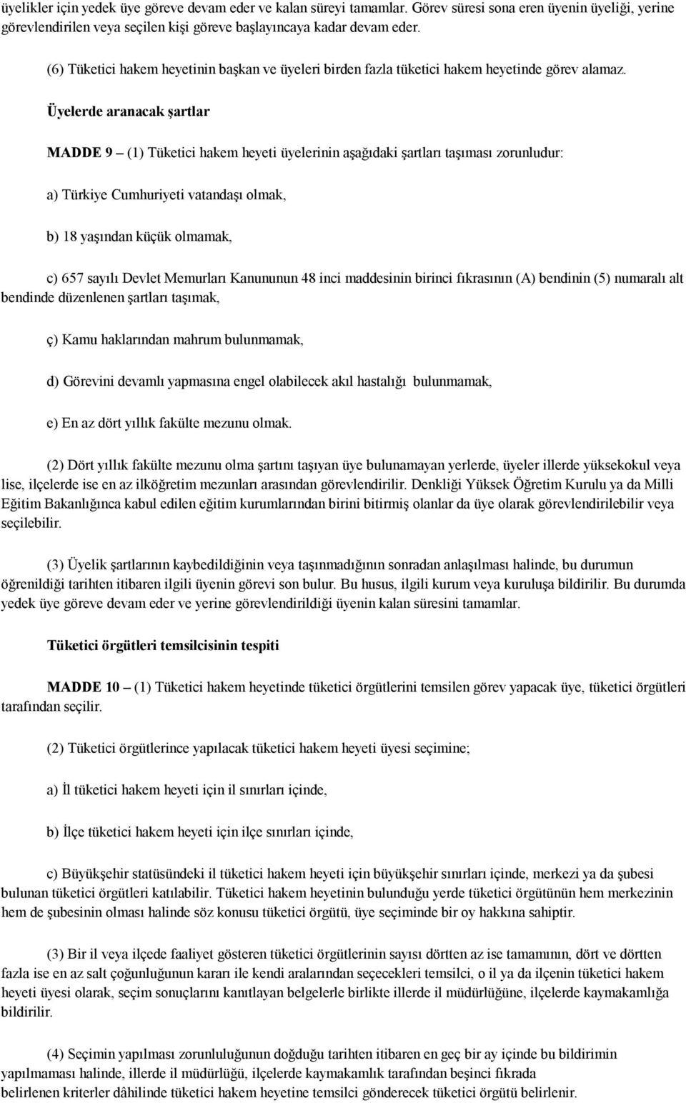 Üyelerde aranacak şartlar MADDE 9 (1) Tüketici hakem heyeti üyelerinin aşağıdaki şartları taşıması zorunludur: a) Türkiye Cumhuriyeti vatandaşı olmak, b) 18 yaşından küçük olmamak, c) 657 sayılı