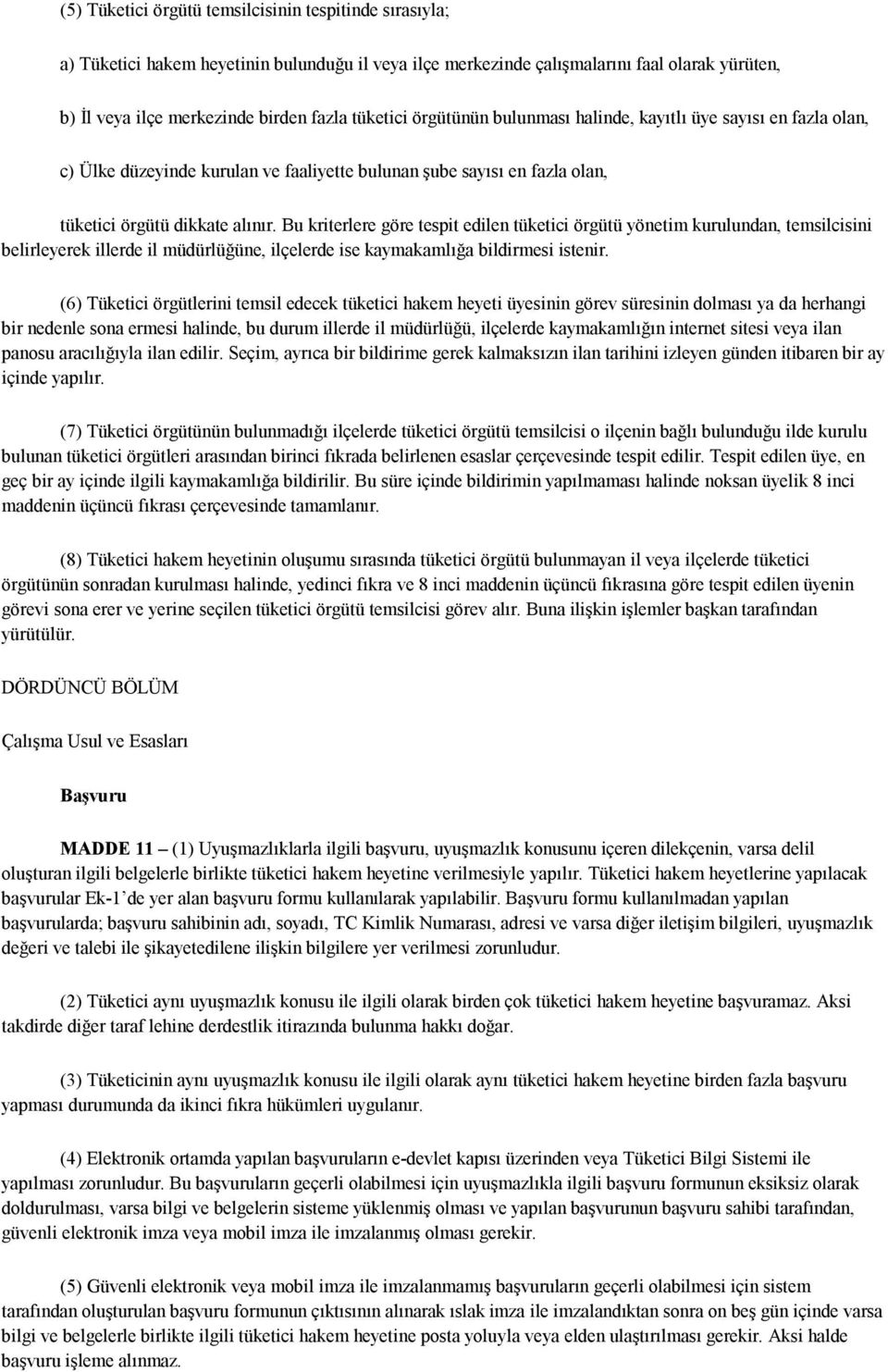 Bu kriterlere göre tespit edilen tüketici örgütü yönetim kurulundan, temsilcisini belirleyerek illerde il müdürlüğüne, ilçelerde ise kaymakamlığa bildirmesi istenir.