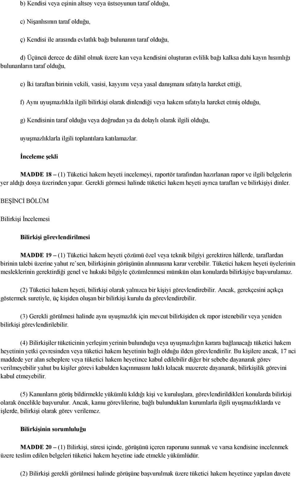 uyuşmazlıkla ilgili bilirkişi olarak dinlendiği veya hakem sıfatıyla hareket etmiş olduğu, g) Kendisinin taraf olduğu veya doğrudan ya da dolaylı olarak ilgili olduğu, uyuşmazlıklarla ilgili