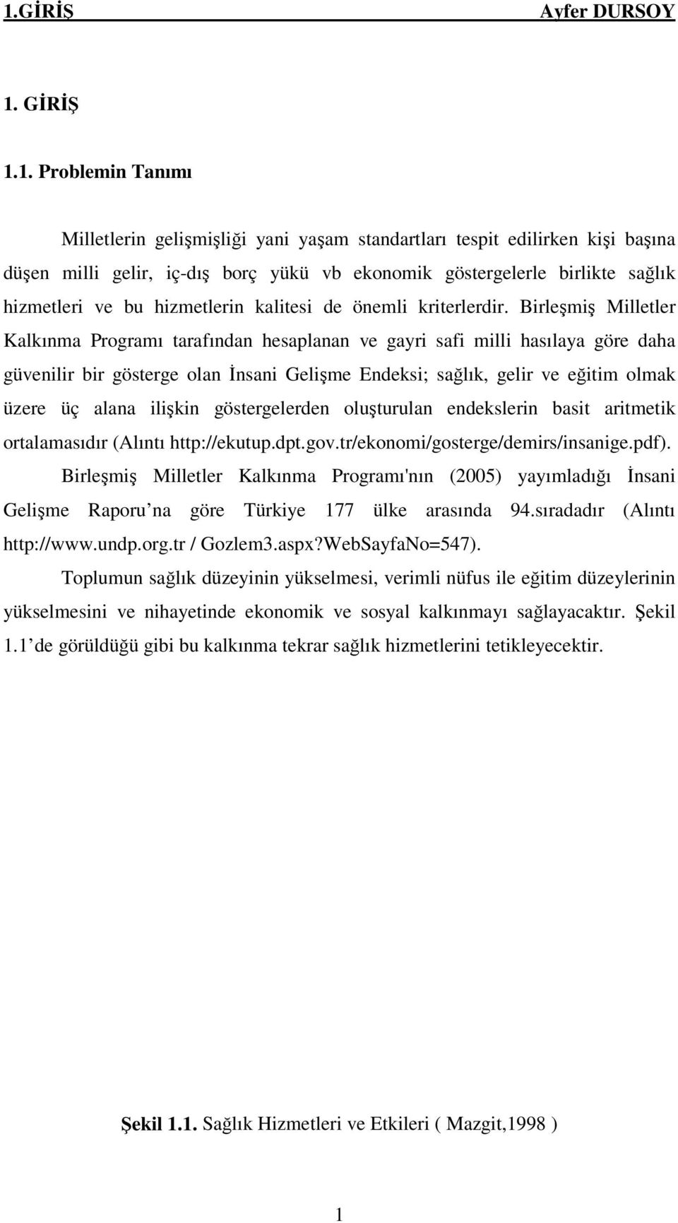 Birleşmiş Milletler Kalkınma Programı tarafından hesaplanan ve gayri safi milli hasılaya göre daha güvenilir bir gösterge olan İnsani Gelişme Endeksi; sağlık, gelir ve eğitim olmak üzere üç alana