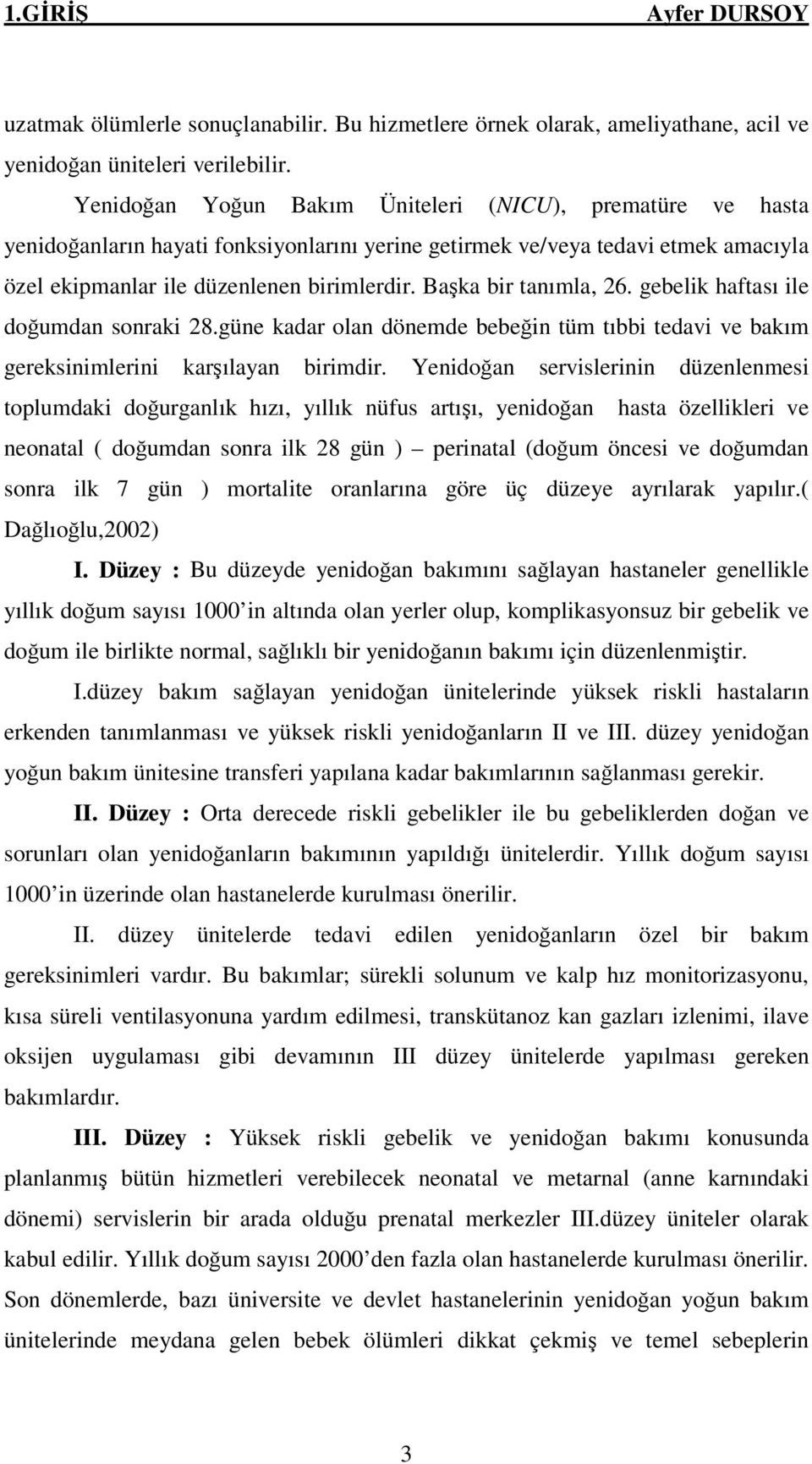 Başka bir tanımla, 26. gebelik haftası ile doğumdan sonraki 28.güne kadar olan dönemde bebeğin tüm tıbbi tedavi ve bakım gereksinimlerini karşılayan birimdir.