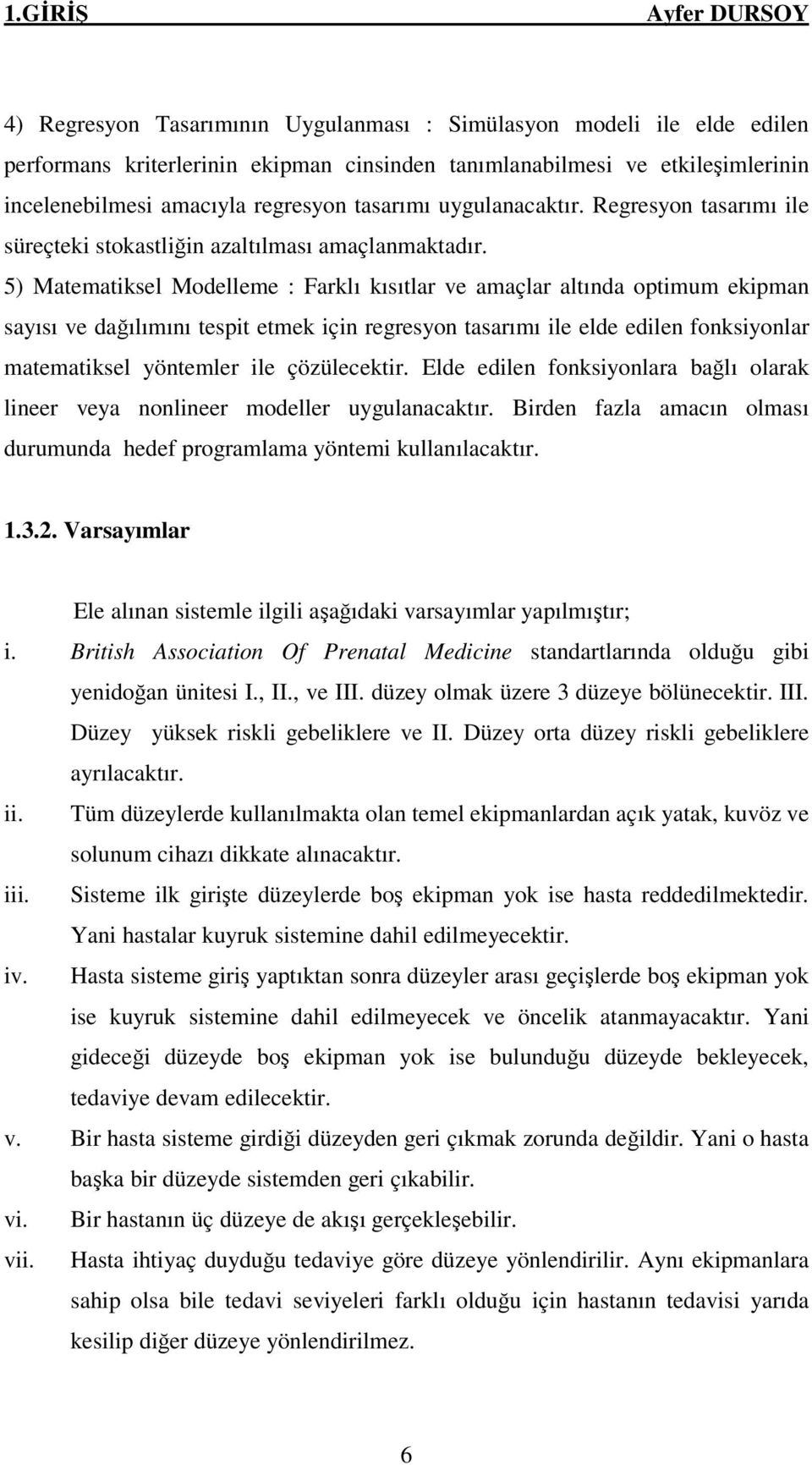 5) Matematiksel Modelleme : Farklı kısıtlar ve amaçlar altında optimum ekipman sayısı ve dağılımını tespit etmek için regresyon tasarımı ile elde edilen fonksiyonlar matematiksel yöntemler ile