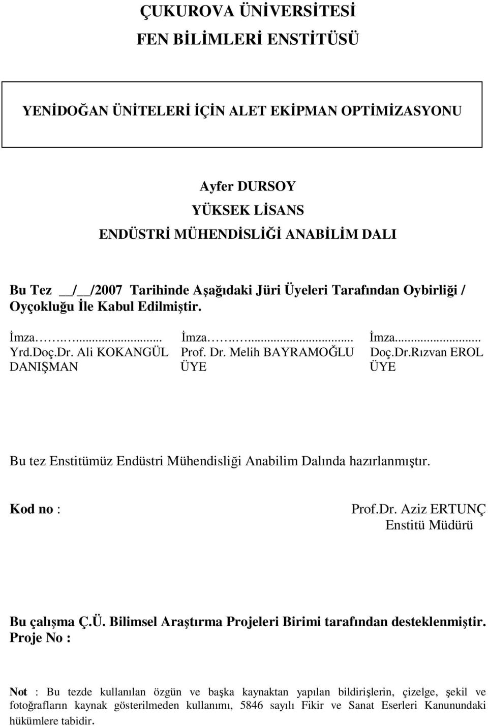 Ali KOKANGÜL Prof. Dr. Melih BAYRAMOĞLU Doç.Dr.Rızvan EROL DANIŞMAN ÜYE ÜYE Bu tez Enstitümüz Endüstri Mühendisliği Anabilim Dalında hazırlanmıştır. Kod no : Prof.Dr. Aziz ERTUNÇ Enstitü Müdürü Bu çalışma Ç.