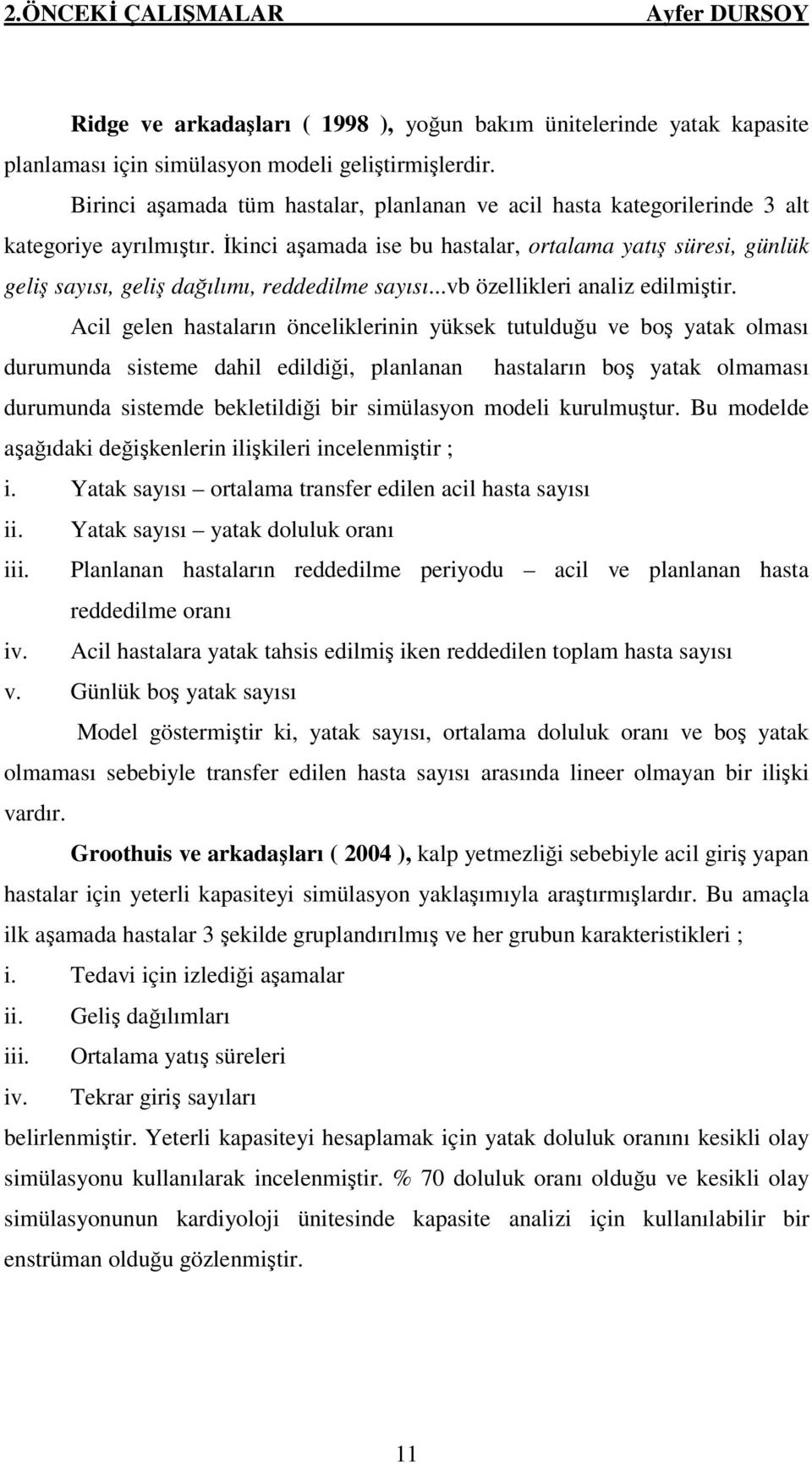 İkinci aşamada ise bu hastalar, ortalama yatış süresi, günlük geliş sayısı, geliş dağılımı, reddedilme sayısı...vb özellikleri analiz edilmiştir.