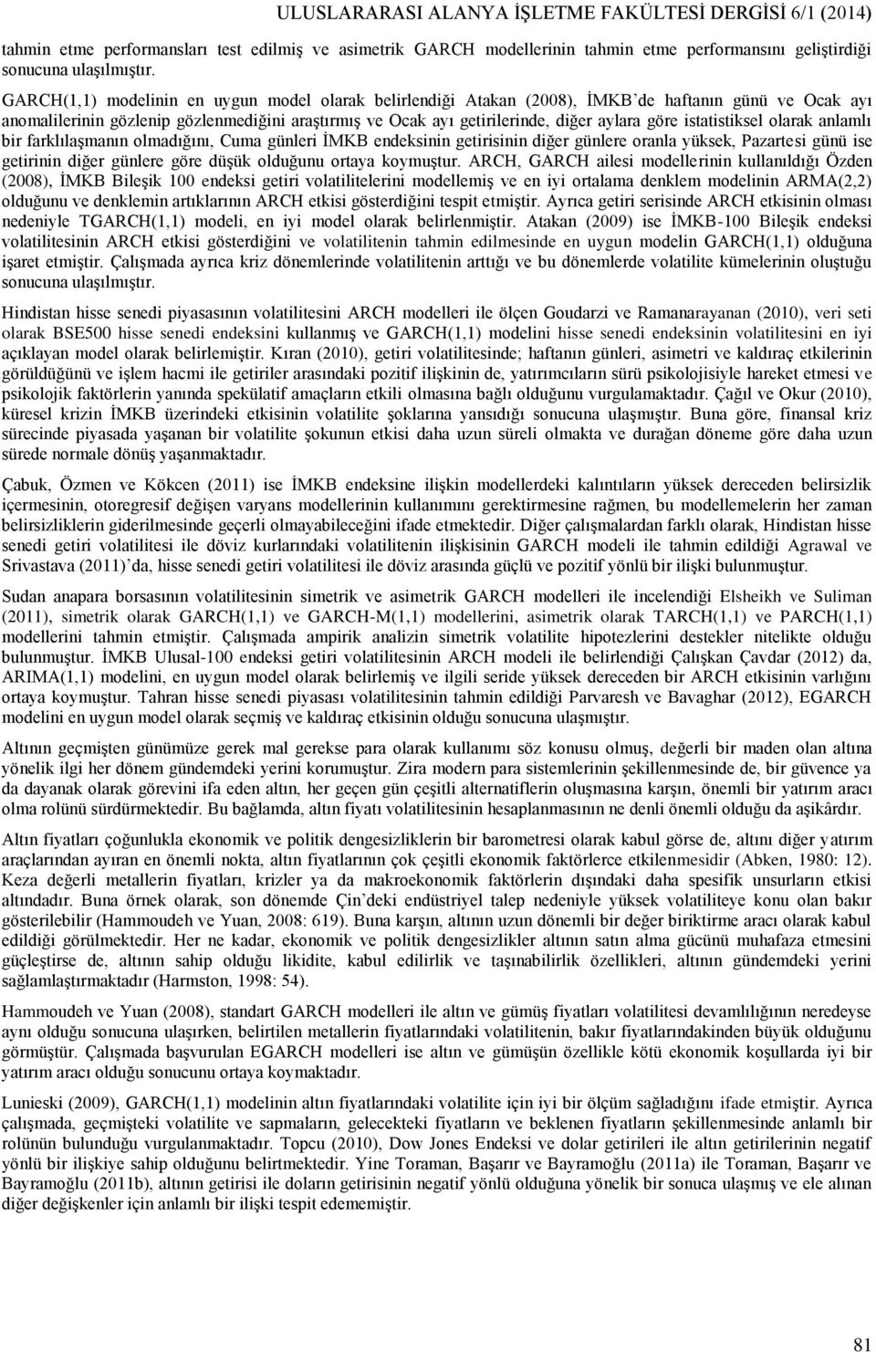 istatistiksel olarak anlamlı bir farklılaşmanın olmadığını, Cuma günleri İMKB endeksinin getirisinin diğer günlere oranla yüksek, Pazartesi günü ise getirinin diğer günlere göre düşük olduğunu ortaya