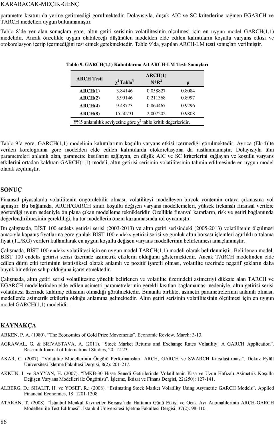 Ancak öncelikle uygun olabileceği düşünülen modelden elde edilen kalıntıların koşullu varyans etkisi ve otokorelasyon içerip içermediğini test etmek gerekmektedir.