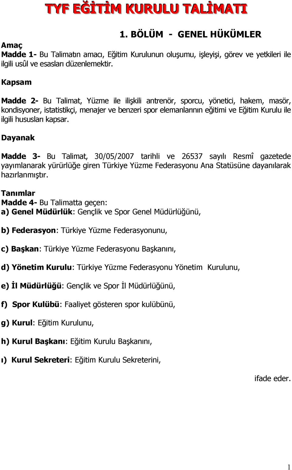 kapsar. Dayanak Madde 3- Bu Talimat, 30/05/2007 tarihli ve 26537 sayılı Resmî gazetede yayımlanarak yürürlüğe giren Türkiye Yüzme Federasyonu Ana Statüsüne dayanılarak hazırlanmıştır.