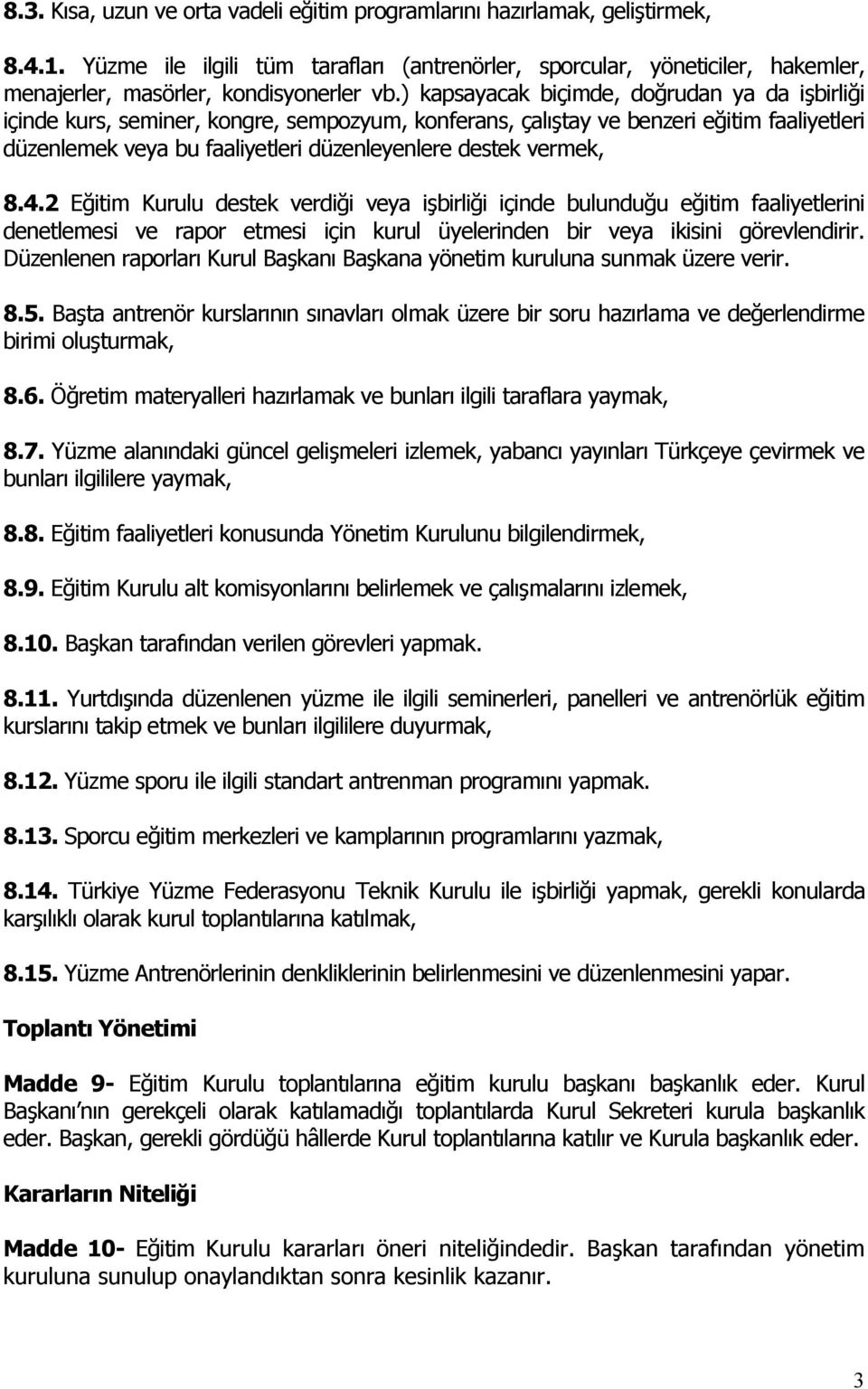 ) kapsayacak biçimde, doğrudan ya da işbirliği içinde kurs, seminer, kongre, sempozyum, konferans, çalıştay ve benzeri eğitim faaliyetleri düzenlemek veya bu faaliyetleri düzenleyenlere destek