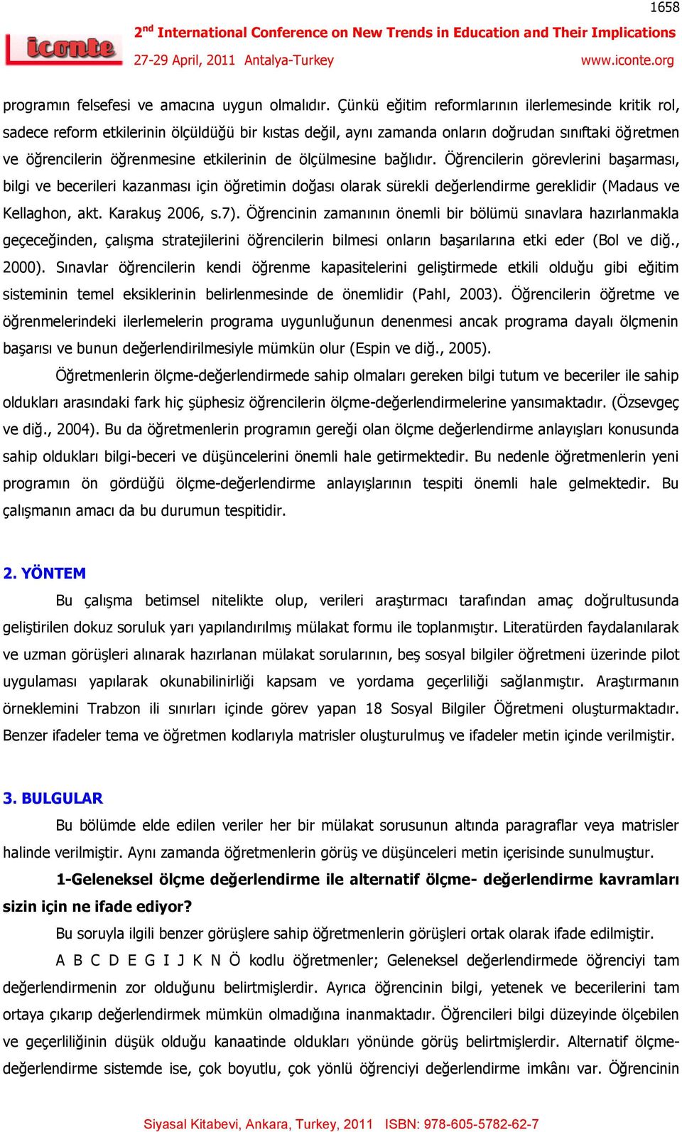 ölçülmesine bağlıdır. Öğrencilerin görevlerini başarması, bilgi ve becerileri kazanması için öğretimin doğası olarak sürekli değerlendirme gereklidir (Madaus ve Kellaghon, akt. Karakuş 2006, s.7).