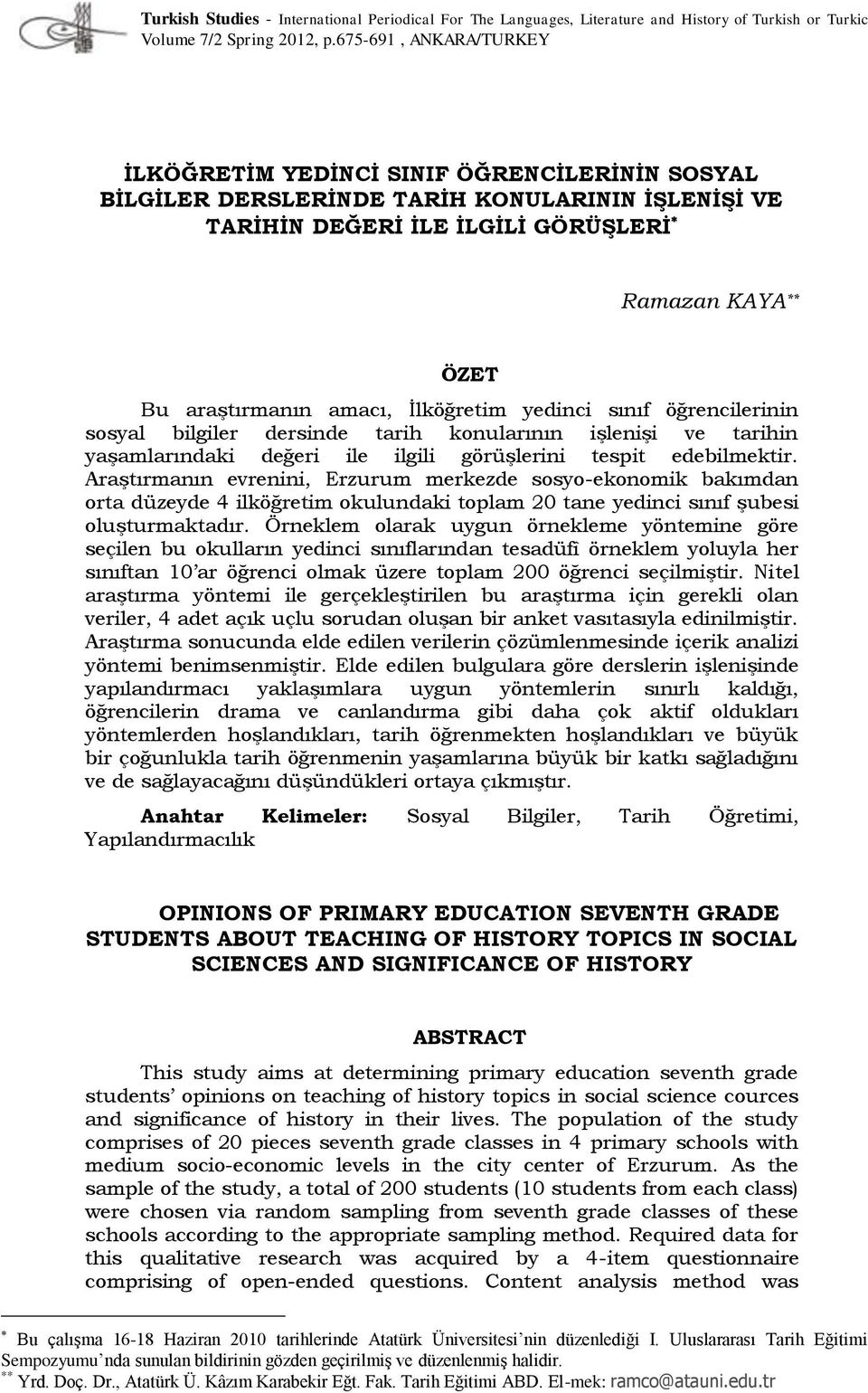 amacı, İlköğretim yedinci sınıf öğrencilerinin sosyal bilgiler dersinde tarih konularının işlenişi ve tarihin yaşamlarındaki değeri ile ilgili görüşlerini tespit edebilmektir.