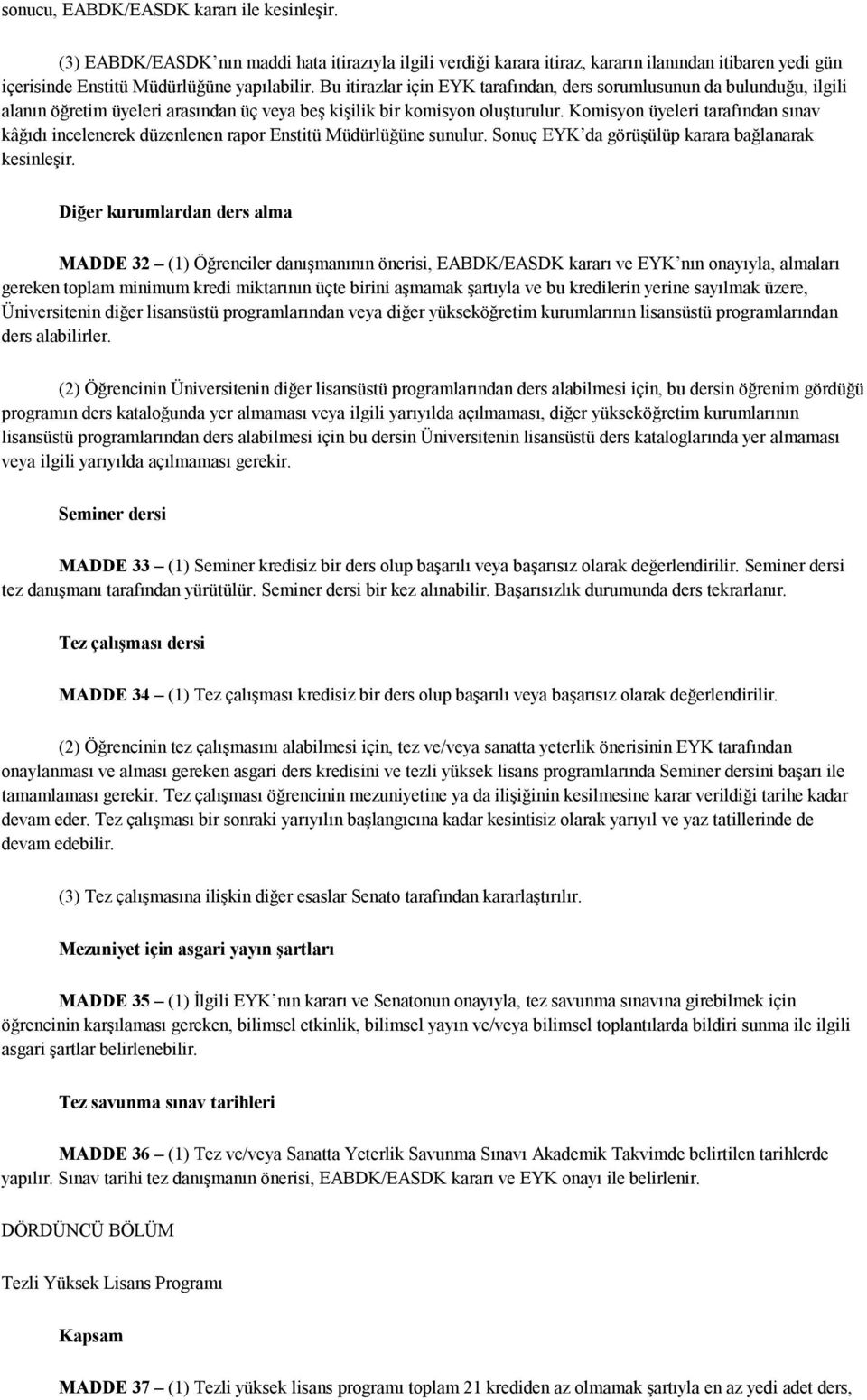 Komisyon üyeleri tarafından sınav kâğıdı incelenerek düzenlenen rapor Enstitü Müdürlüğüne sunulur. Sonuç EYK da görüşülüp karara bağlanarak kesinleşir.