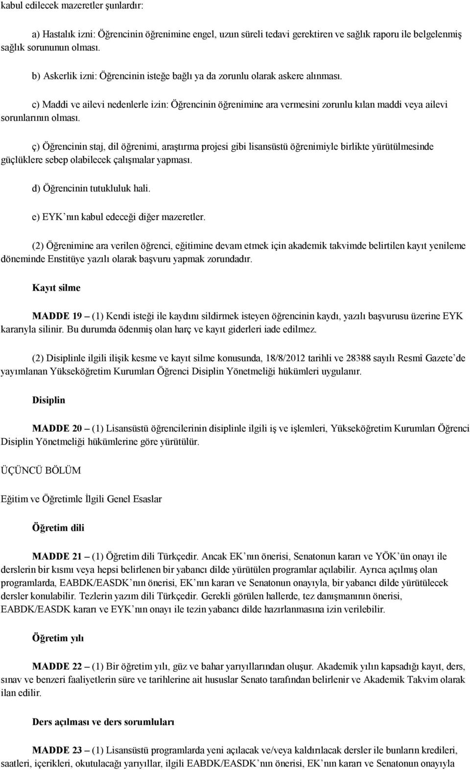 c) Maddi ve ailevi nedenlerle izin: Öğrencinin öğrenimine ara vermesini zorunlu kılan maddi veya ailevi sorunlarının olması.