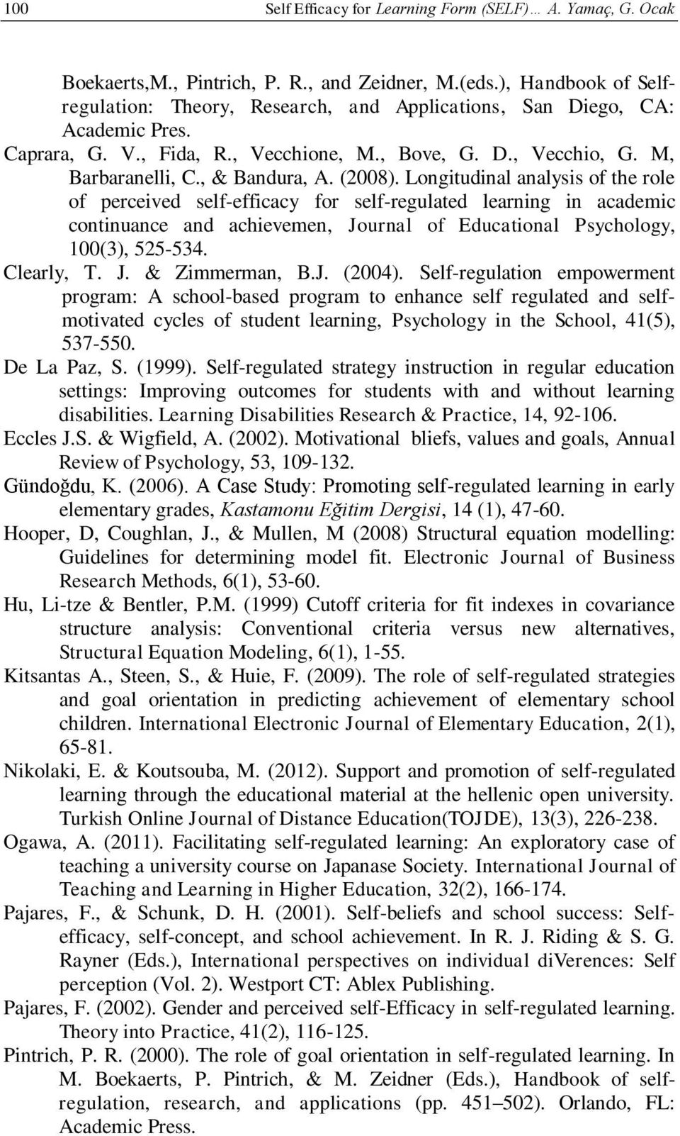 (2008). Longitudinal analysis of the role of perceived self-efficacy for self-regulated learning in academic continuance and achievemen, Journal of Educational Psychology, 100(3), 525-534. Clearly, T.