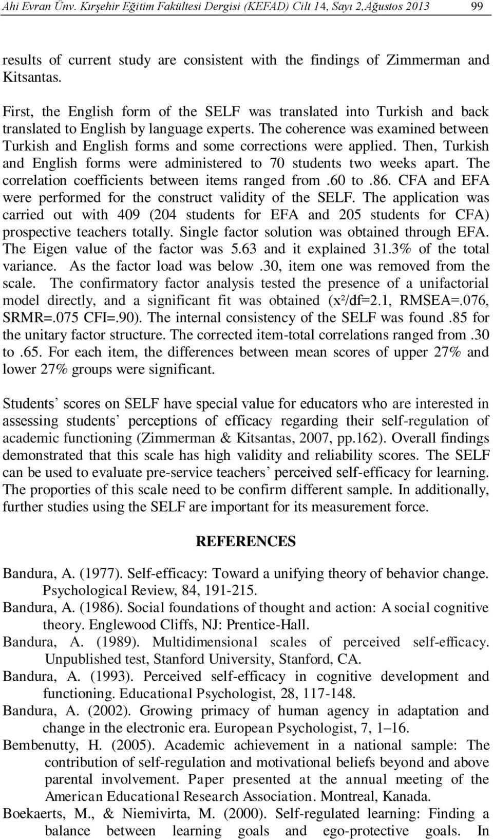 The coherence was examined between Turkish and English forms and some corrections were applied. Then, Turkish and English forms were administered to 70 students two weeks apart.