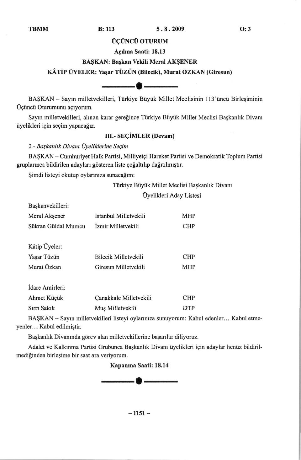 Oturumunu açıyorum. Sayın milletvekilleri, alınan karar gereğince Türkiye Büyük Millet Meclisi Başkanlık Divanı üyelikleri için seçim yapacağız. 2.- Başkanlık Divanı Üyeliklerine Seçim III.