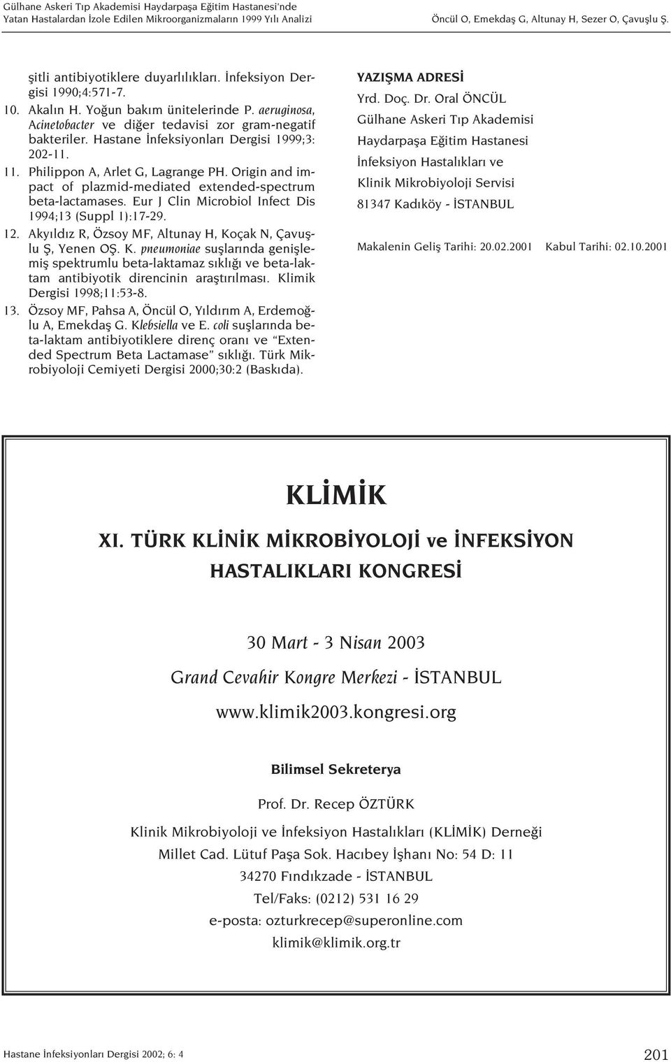 Origin and impact of plazmid-mediated extended-spectrum beta-lactamases. Eur J Clin Microbiol Infect Dis 1994;13 (Suppl 1):17-29. 12. Aky ld z R, Özsoy MF, Altunay H, Koçak N, Çavufllu fi, Yenen Ofi.