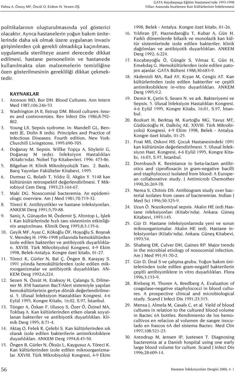 personelinin ve hastanede kullan lmakta olan malzemelerin temizli ine özen gösterilmesinin gereklili i dikkat çekmektedir. KAYNAKLAR 1. Aronson MD, Bor DH. Blood Cultures.