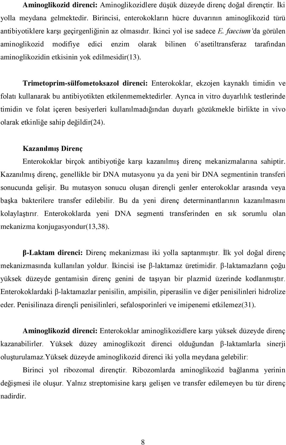 faecium da görülen aminoglikozid modifiye edici enzim olarak bilinen 6 asetiltransferaz tarafından aminoglikozidin etkisinin yok edilmesidir(13).