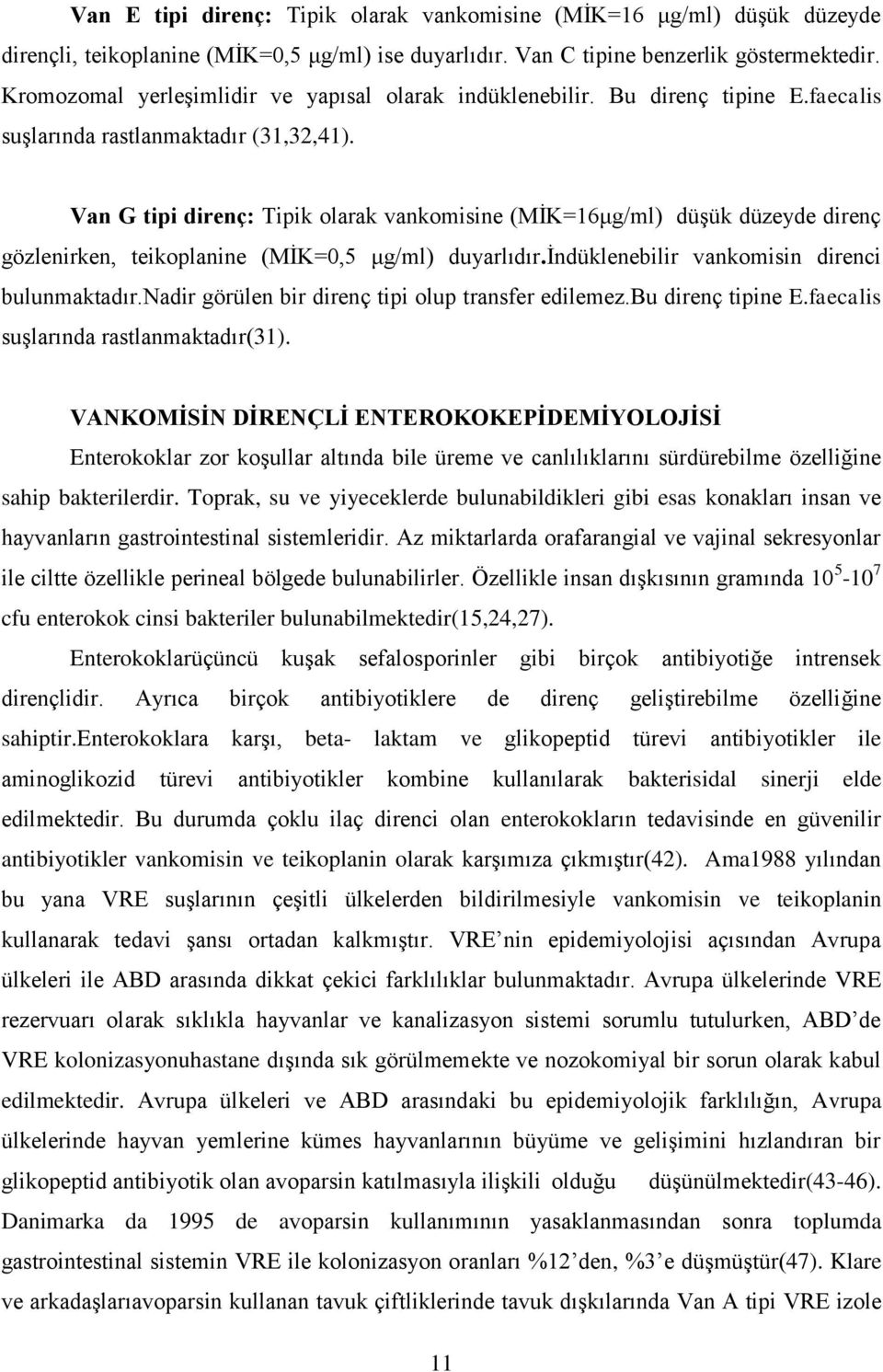 Van G tipi direnç: Tipik olarak vankomisine (MĠK=16μg/ml) düģük düzeyde direnç gözlenirken, teikoplanine (MĠK=0,5 μg/ml) duyarlıdır.ġndüklenebilir vankomisin direnci bulunmaktadır.