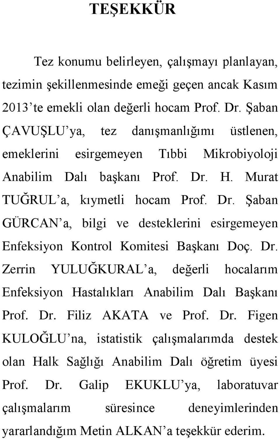 H. Murat TUĞRUL a, kıymetli hocam Prof. Dr. ġaban GÜRCAN a, bilgi ve desteklerini esirgemeyen Enfeksiyon Kontrol Komitesi BaĢkanı Doç. Dr. Zerrin YULUĞKURAL a, değerli hocalarım Enfeksiyon Hastalıkları Anabilim Dalı BaĢkanı Prof.