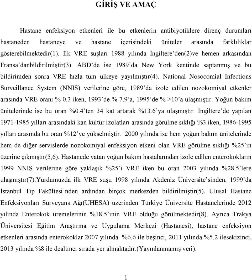 ABD de ise 1989 da New York kentinde saptanmıģ ve bu bildirimden sonra VRE hızla tüm ülkeye yayılmıģtır(4).