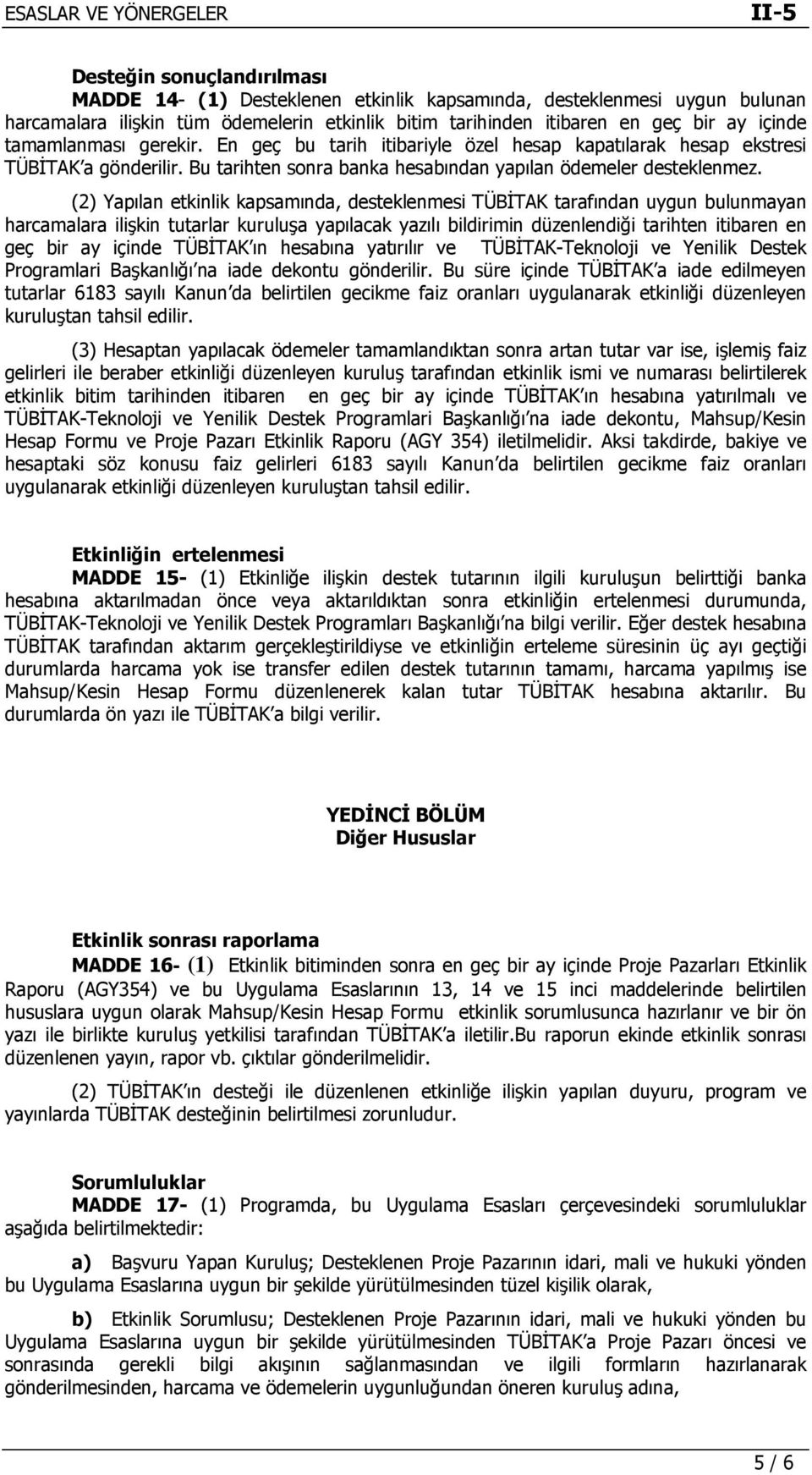 (2) Yapılan etkinlik kapsamında, desteklenmesi TÜBİTAK tarafından uygun bulunmayan harcamalara ilişkin tutarlar kuruluşa yapılacak yazılı bildirimin düzenlendiği tarihten itibaren en geç bir ay