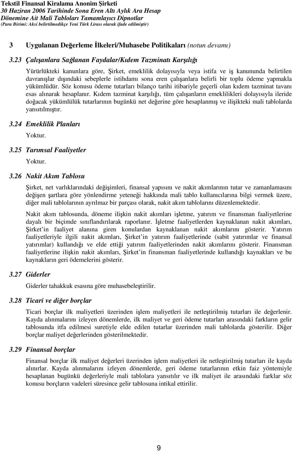 eren çalıanlara belirli bir toplu ödeme yapmakla yükümlüdür. Söz konusu ödeme tutarları bilanço tarihi itibariyle geçerli olan kıdem tazminat tavanı esas alınarak hesaplanır.