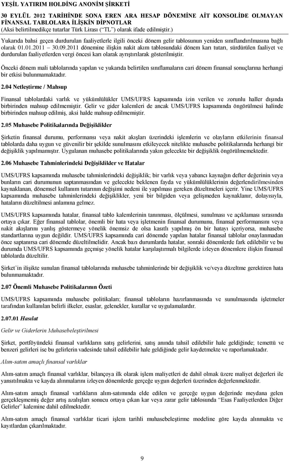 Önceki dönem mali tablolarında yapılan ve yukarıda belirtilen sınıflamaların cari dönem finansal sonuçlarına herhangi bir etkisi bulunmamaktadır. 2.