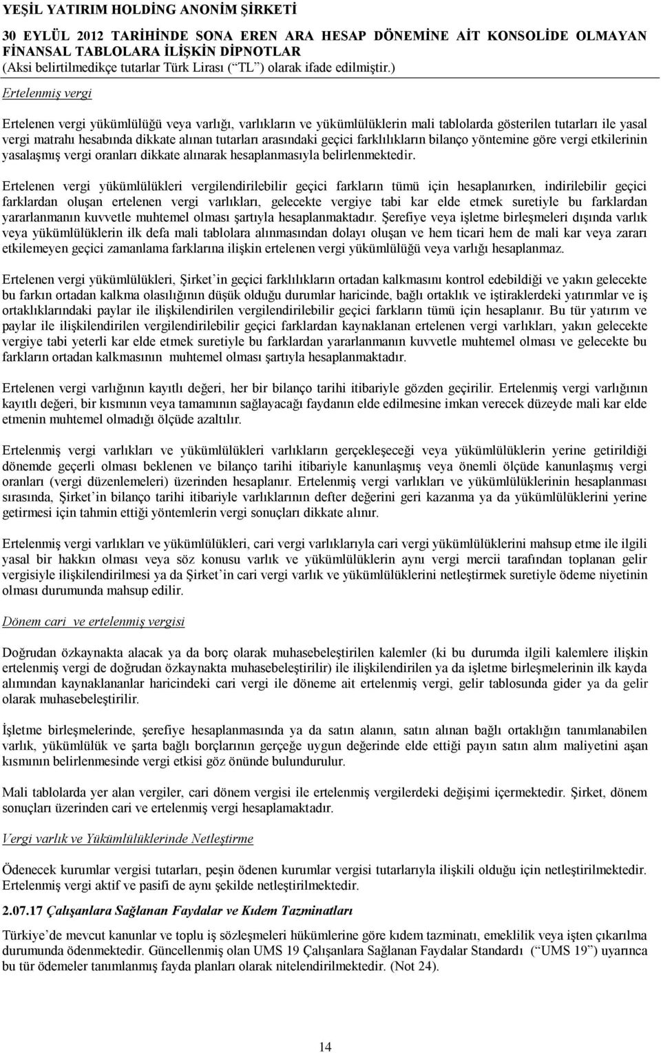 Ertelenen vergi yükümlülükleri vergilendirilebilir geçici farkların tümü için hesaplanırken, indirilebilir geçici farklardan oluşan ertelenen vergi varlıkları, gelecekte vergiye tabi kar elde etmek