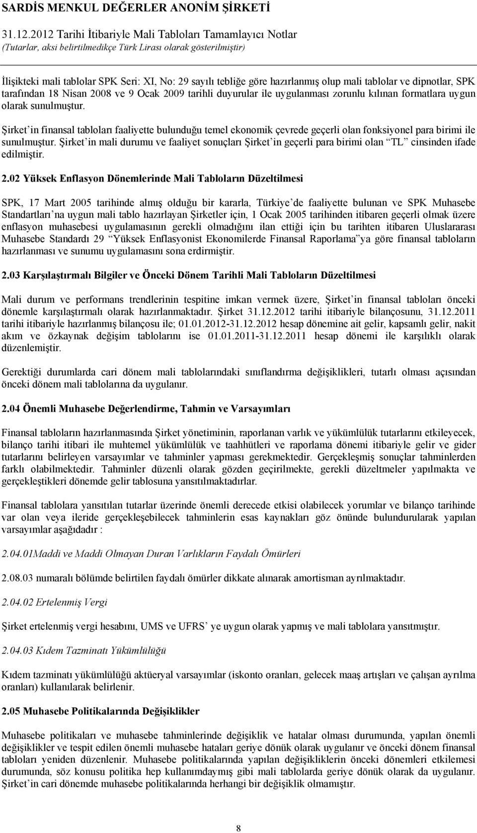 Şirket in mali durumu ve faaliyet sonuçları Şirket in geçerli para birimi olan TL cinsinden ifade edilmiştir. 2.