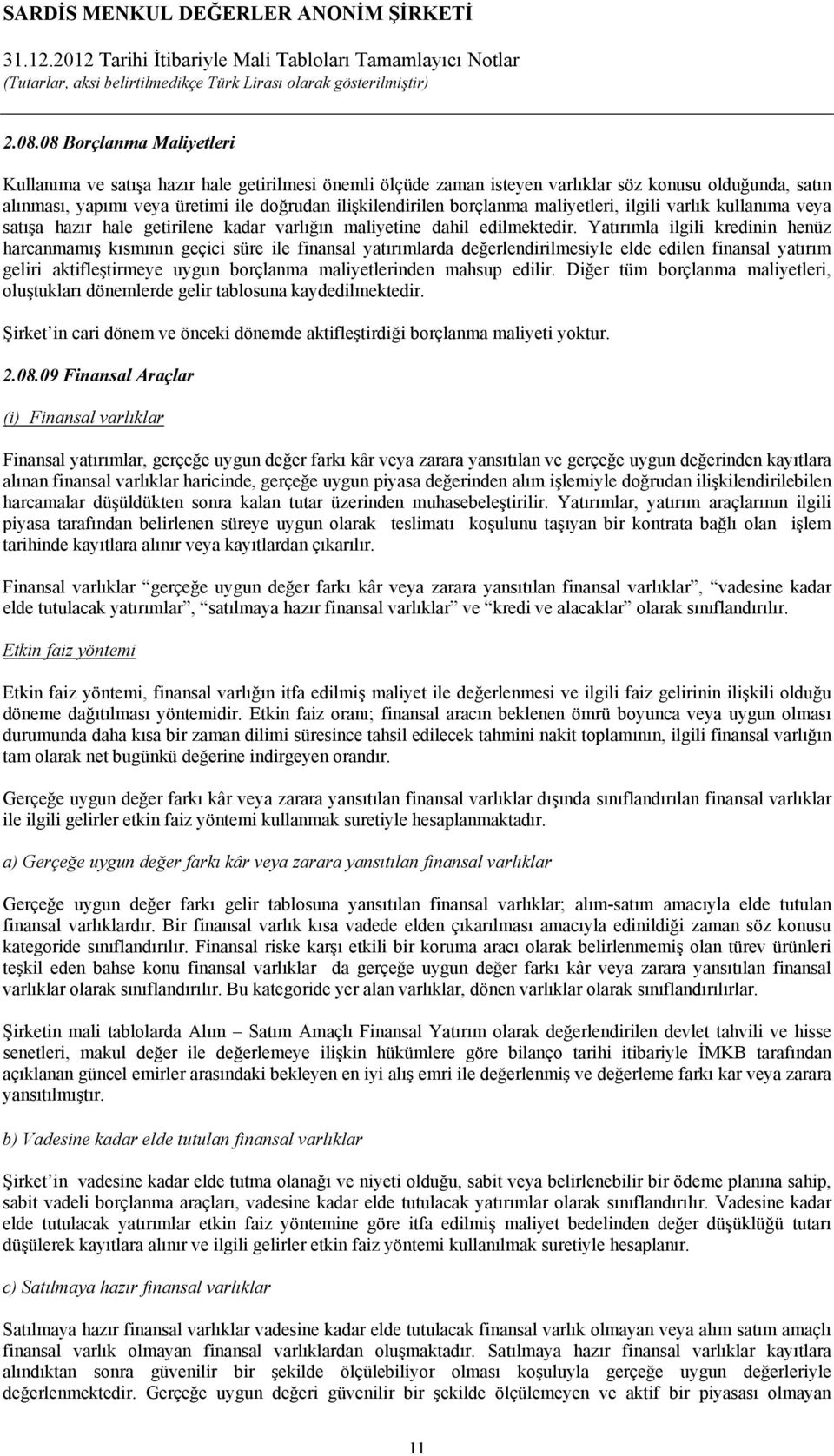 Yatırımla ilgili kredinin henüz harcanmamış kısmının geçici süre ile finansal yatırımlarda değerlendirilmesiyle elde edilen finansal yatırım geliri aktifleştirmeye uygun borçlanma maliyetlerinden