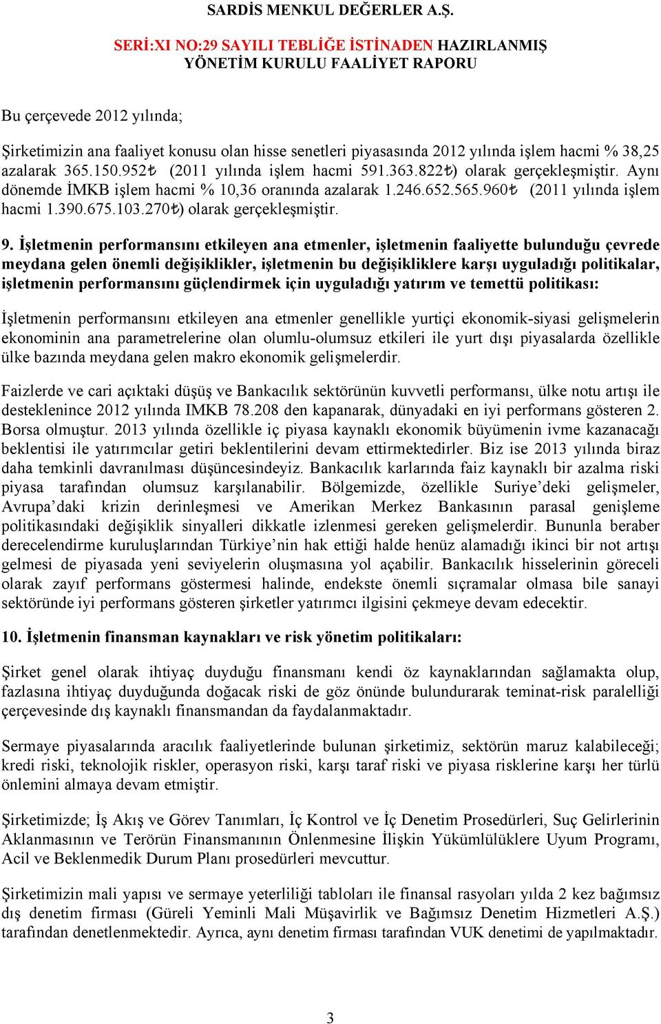 % 38,25 azalarak 365.150.952 (2011 yılında işlem hacmi 591.363.822 ) olarak gerçekleşmiştir. Aynı dönemde İMKB işlem hacmi % 10,36 oranında azalarak 1.246.652.565.960 (2011 yılında işlem hacmi 1.390.