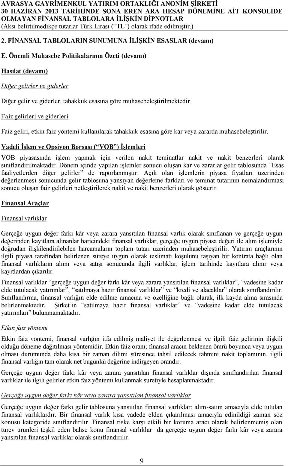 Faiz gelirleri ve giderleri Faiz geliri, etkin faiz yöntemi kullanılarak tahakkuk esasına göre kar veya zararda muhasebeleştirilir.