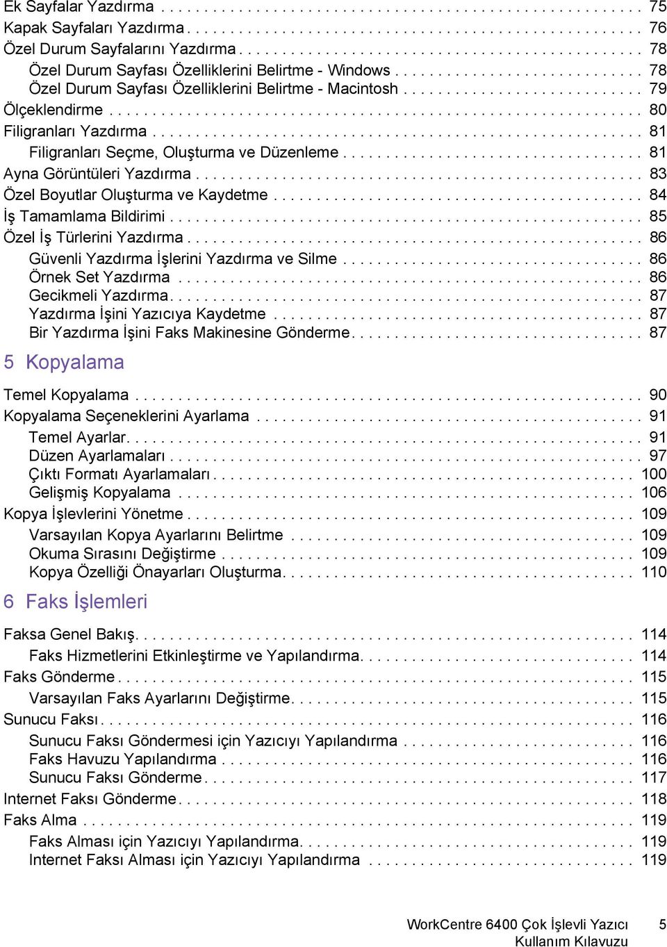 ........................... 79 Ölçeklendirme.............................................................. 80 Filigranları Yazdırma......................................................... 81 Filigranları Seçme, Oluşturma ve Düzenleme.