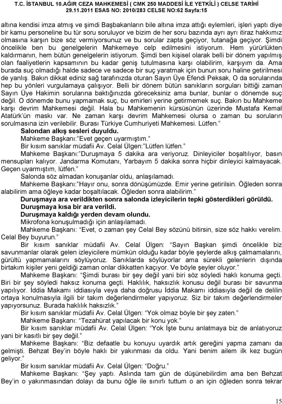 de her soru bazında ayrı ayrı itiraz hakkımız olmasına karşın bize söz vermiyorsunuz ve bu sorular zapta geçiyor, tutanağa geçiyor.