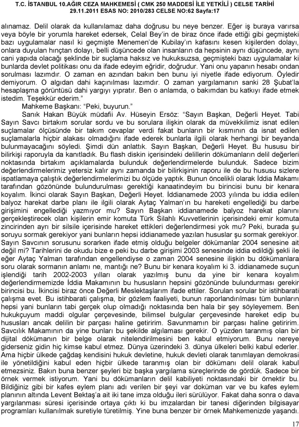 kişilerden dolayı, onlara duyulan hınçtan dolayı, belli düşüncede olan insanların da hepsinin aynı düşüncede, aynı cani yapıda olacağı şeklinde bir suçlama haksız ve hukuksuzsa, geçmişteki bazı