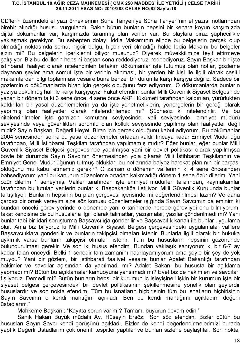 Bu sebepten dolayı İddia Makamının elinde bu belgelerin gerçek olup olmadığı noktasında somut hiçbir bulgu, hiçbir veri olmadığı halde İddia Makamı bu belgeler sizin mi?