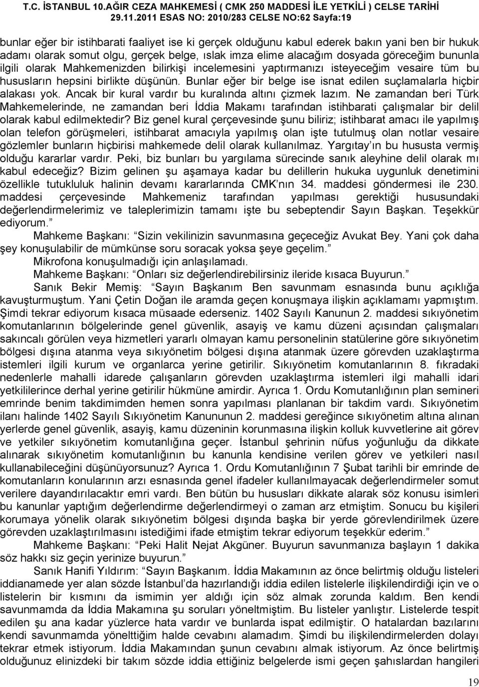 alacağım dosyada göreceğim bununla ilgili olarak Mahkemenizden bilirkişi incelemesini yaptırmanızı isteyeceğim vesaire tüm bu hususların hepsini birlikte düşünün.