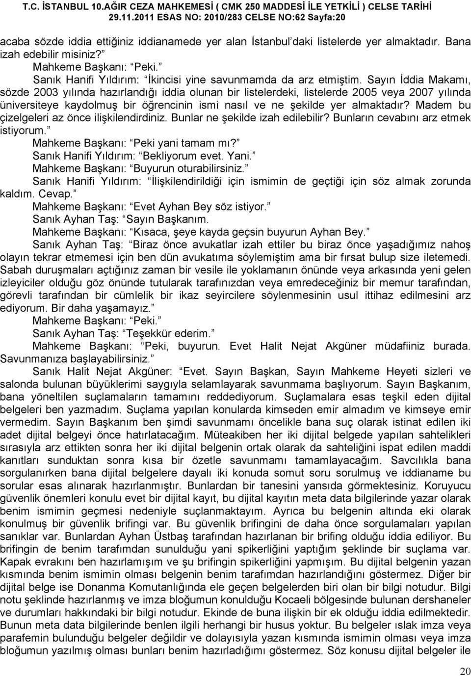 Sayın İddia Makamı, sözde 2003 yılında hazırlandığı iddia olunan bir listelerdeki, listelerde 2005 veya 2007 yılında üniversiteye kaydolmuş bir öğrencinin ismi nasıl ve ne şekilde yer almaktadır?