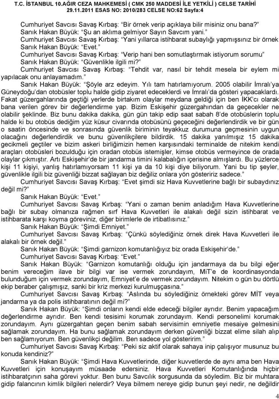 Cumhuriyet Savcısı Savaş Kırbaş: Verip hani ben somutlaştırmak istiyorum sorumu Sanık Hakan Büyük: Güvenlikle ilgili mi?