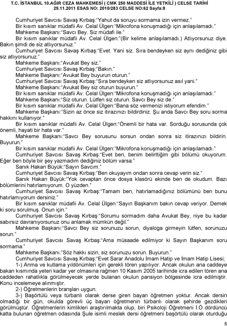 Bakın şimdi de siz atlıyorsunuz. Cumhuriyet Savcısı Savaş Kırbaş: Evet. Yani siz. Sıra bendeyken siz aynı dediğiniz gibi siz atlıyorsunuz. Mahkeme Başkanı: Avukat Bey siz.