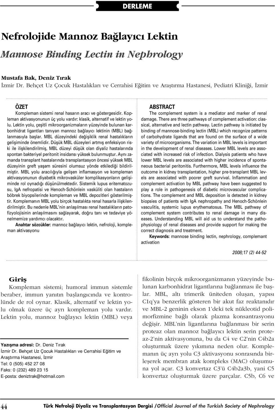 Kopleman aktivasyonunun üç yolu vard r: klasik, alternatif ve lektin yolu.