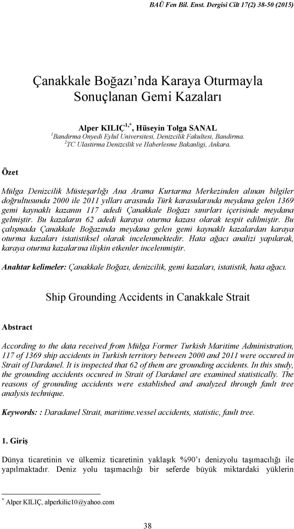 Özet Mülga Denizcilik Müsteşarlığı Ana Arama Kurtarma Merkezinden alınan bilgiler doğrultusunda 2000 ile 2011 yılları arasında Türk karasularında meydana gelen 1369 gemi kaynaklı kazanın 117 adedi