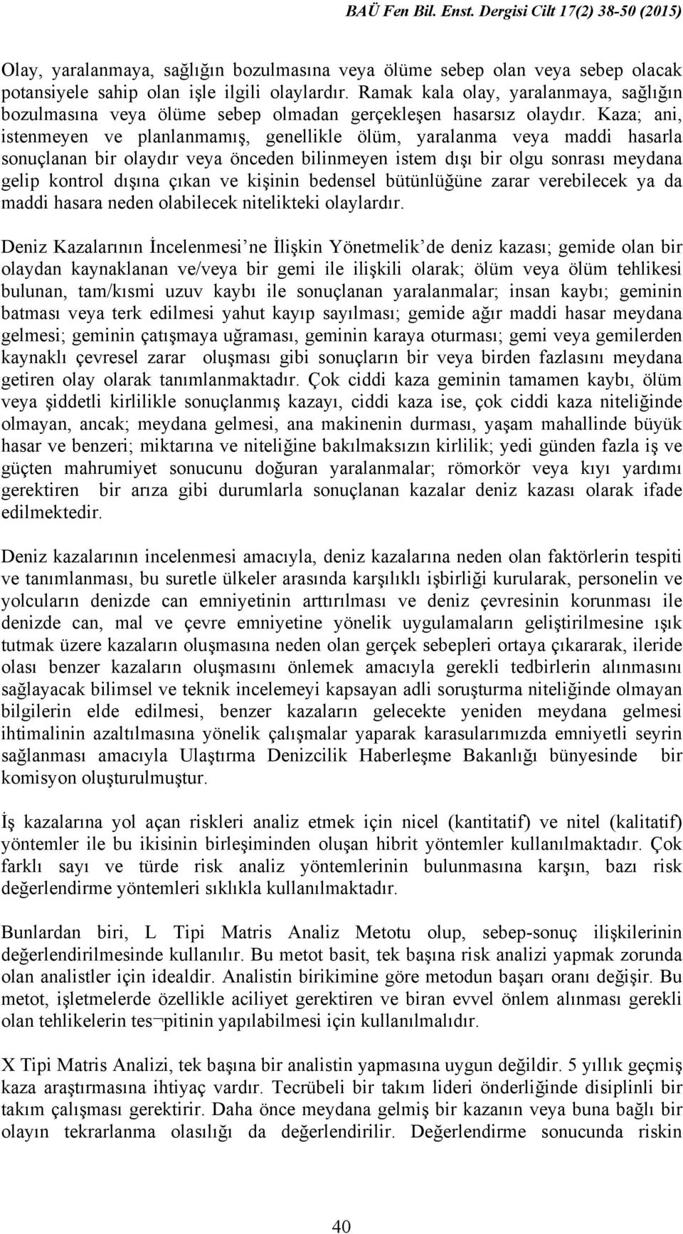 Kaza; ani, istenmeyen ve planlanmamış, genellikle ölüm, yaralanma veya maddi hasarla sonuçlanan bir olaydır veya önceden bilinmeyen istem dışı bir olgu sonrası meydana gelip kontrol dışına çıkan ve