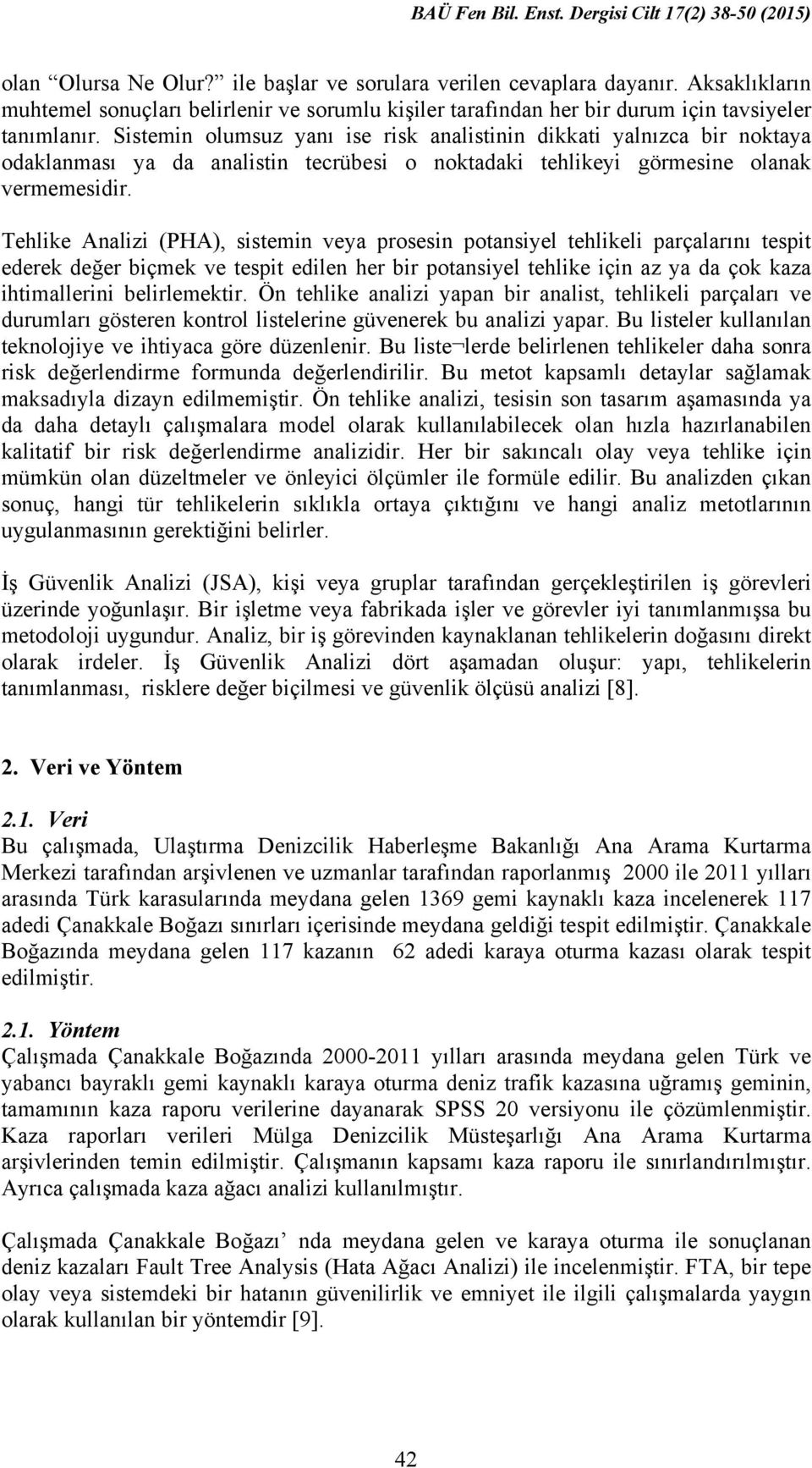 Tehlike Analizi (PHA), sistemin veya prosesin potansiyel tehlikeli parçalarını tespit ederek değer biçmek ve tespit edilen her bir potansiyel tehlike için az ya da çok kaza ihtimallerini