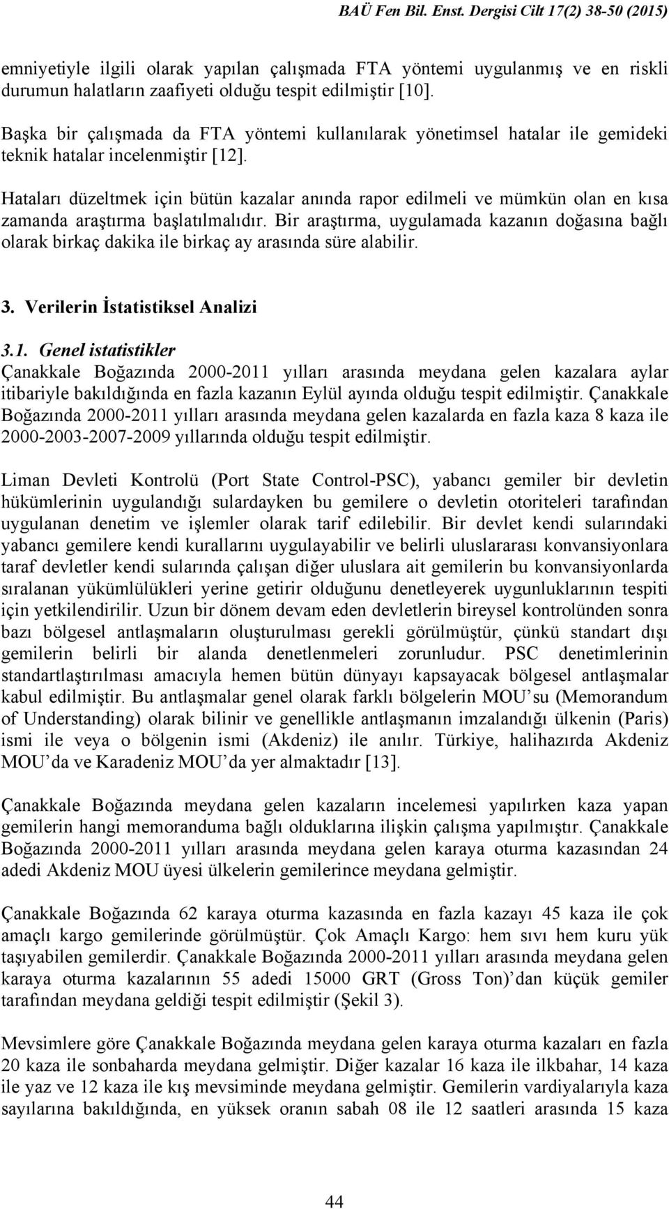 Hataları düzeltmek için bütün kazalar anında rapor edilmeli ve mümkün olan en kısa zamanda araştırma başlatılmalıdır.