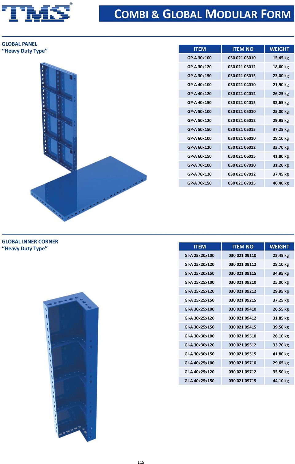 021 06012 33,70 kg GP A 60x150 030 021 06015 41,80 kg GP A 70x100 030 021 07010 31,20 kg GP A 70x120 030 021 07012 37,45 kg GP A 70x150 030 021 07015 46,40 kg GLOBAL INNER CORNER Heavy Duty Type GI A